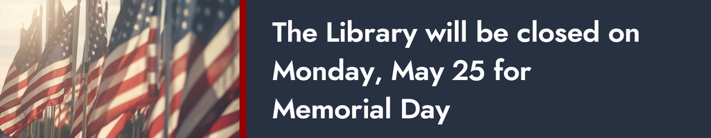 Closed on Monday, May 25 for Memorial Day